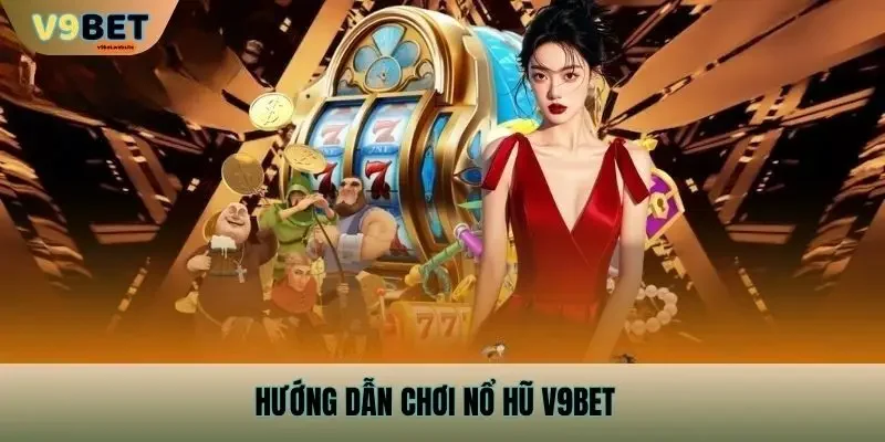 Hướng dẫn chơi Nổ Hũ v9bet