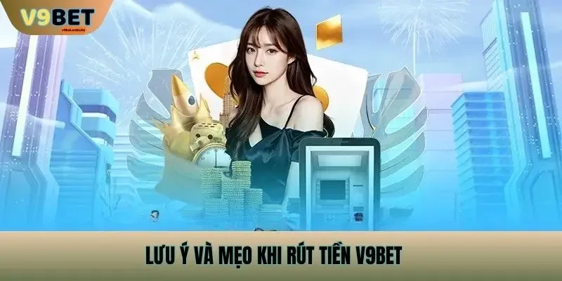 Lưu Ý và Mẹo Khi Rút Tiền V9Bet