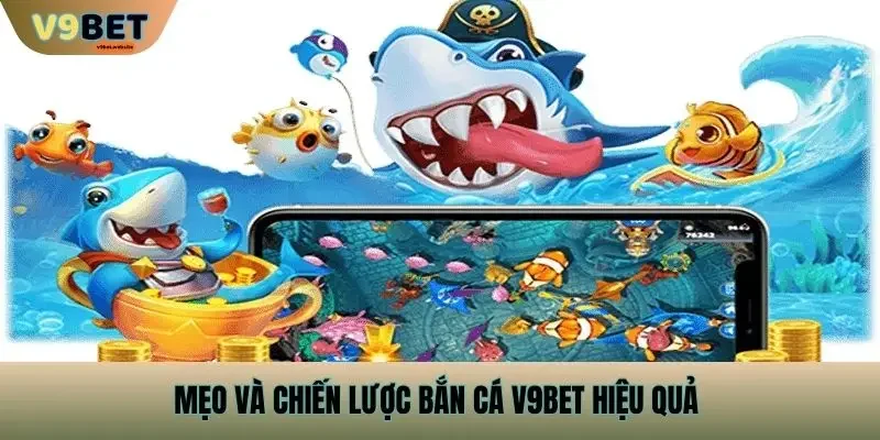 Mẹo và chiến lược bắn cá v9bet hiệu quả